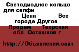 Светодиодное кольцо для селфи Selfie Heart Light v3.0 › Цена ­ 1 990 - Все города Другое » Продам   . Тверская обл.,Осташков г.